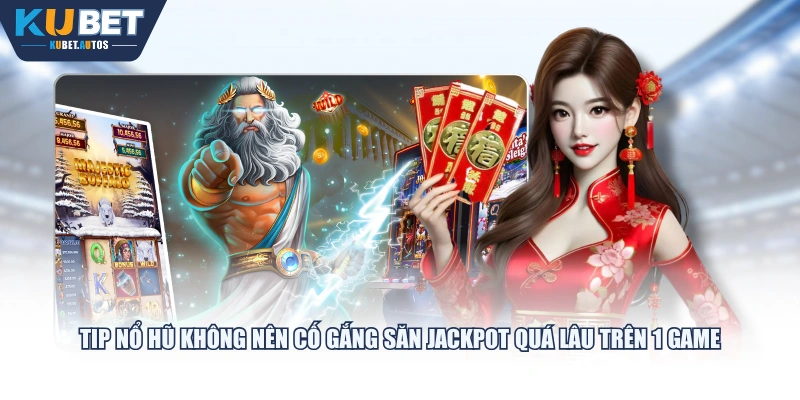 Tip Nổ Hũ không nên cố gắng săn Jackpot quá lâu trên 1 game