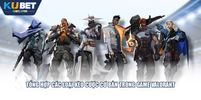 Tổng hợp các loại kèo cược cơ bản trong game Valorant