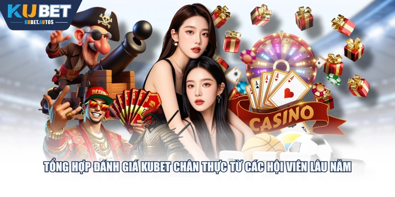 Tổng hợp đánh giá KUBET chân thực từ các hội viên lâu năm