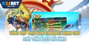 Tổng Hợp Mẹo Bắn Cá KUBET Đỉnh Cao Giúp Săn Boss Dễ Dàng