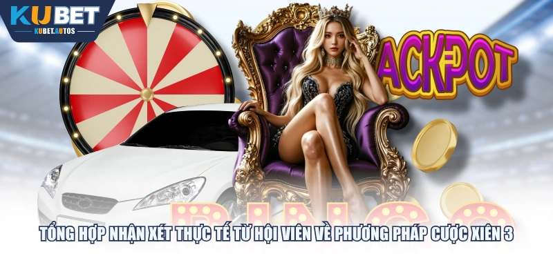 Tổng hợp nhận xét thực tế từ hội viên về phương pháp cược xiên 3