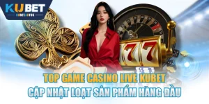Top Game Casino Live KUBET Cập Nhật Loạt Sản Phẩm Hàng Đầu