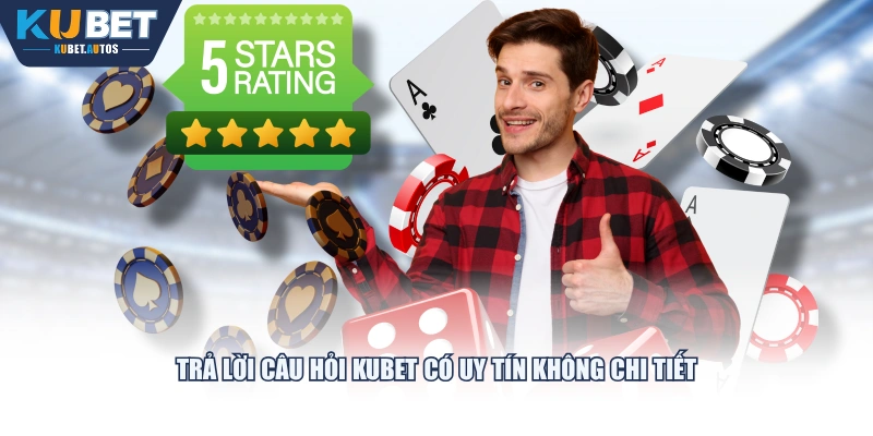 Trả lời câu hỏi KUBET có uy tín không chi tiết