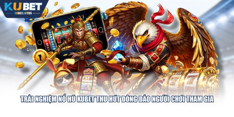 Trải nghiệm nổ hũ KUBET thu hút đông đảo người chơi tham gia