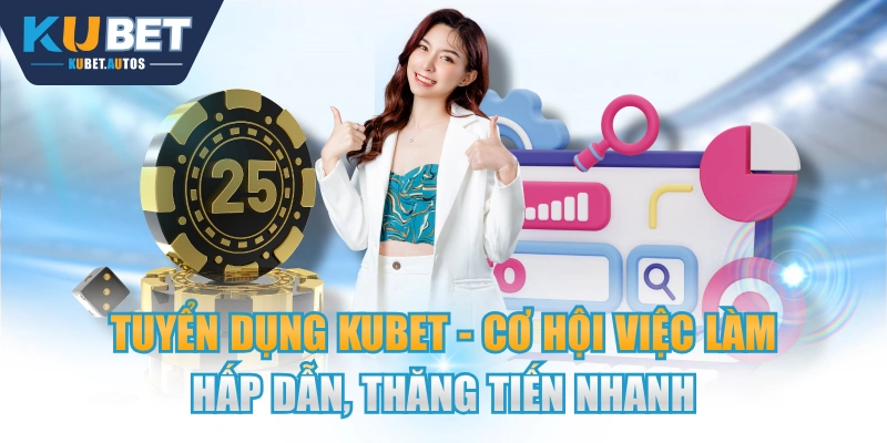 Tuyển Dụng KUBET - Cơ Hội Việc Làm Hấp Dẫn, Thăng Tiến Nhanh