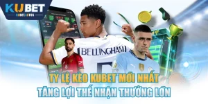 Tỷ Lệ Kèo KUBET Mới Nhất - Tăng Lợi Thế Nhận Thưởng Lớn