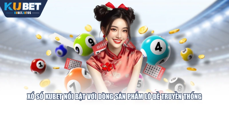 Xổ Số KUBET nổi bật với dòng sản phẩm lô đề truyền thống